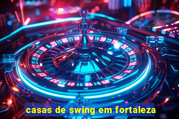 casas de swing em fortaleza